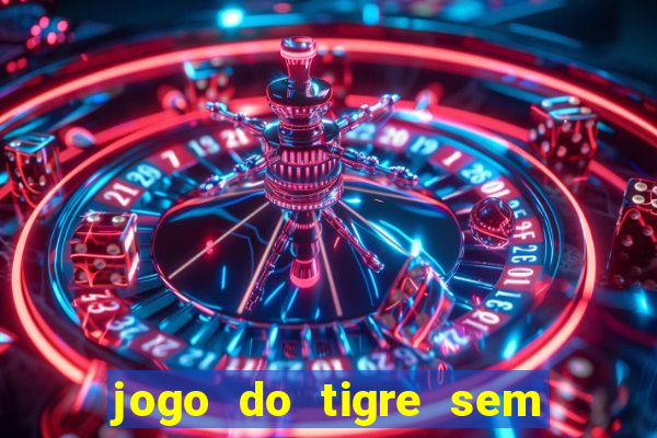 jogo do tigre sem colocar dinheiro